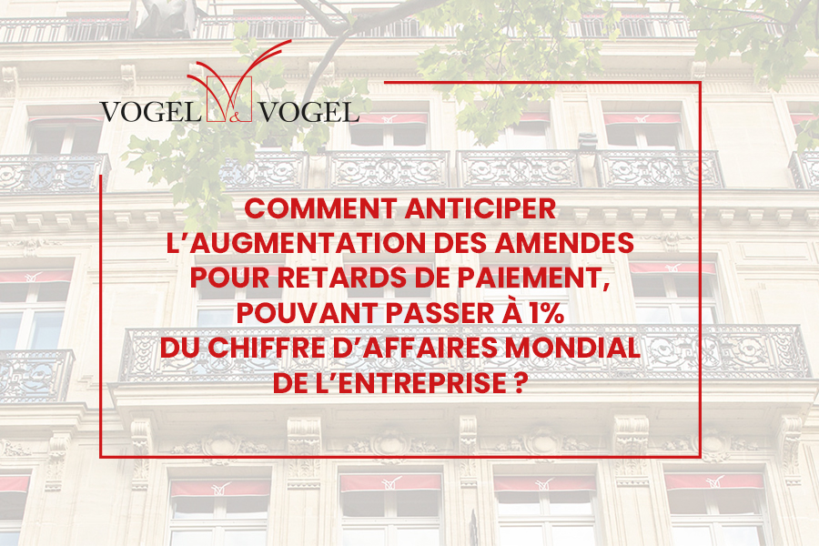 Comment anticiper l’augmentation des amendes pour retards de paiement, pouvant passer à 1% du chiffre d’affaires mondial de l’entreprise ?