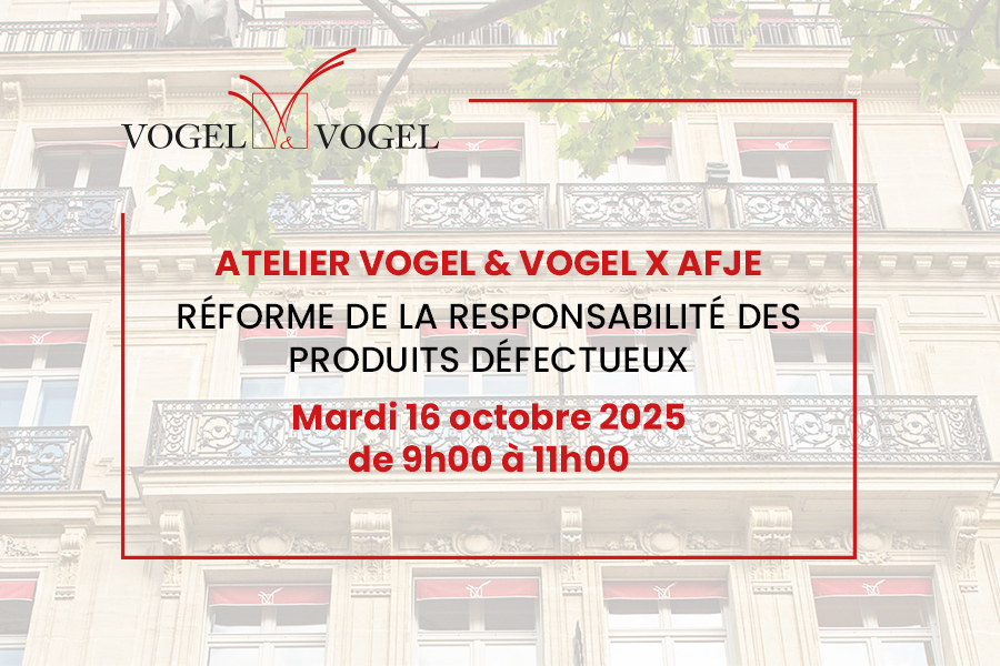 Atelier Vogel & Vogel x AFJE • Réforme du régime de la responsabilité du fait des produits défectueux : présentation de la nouvelle directive.