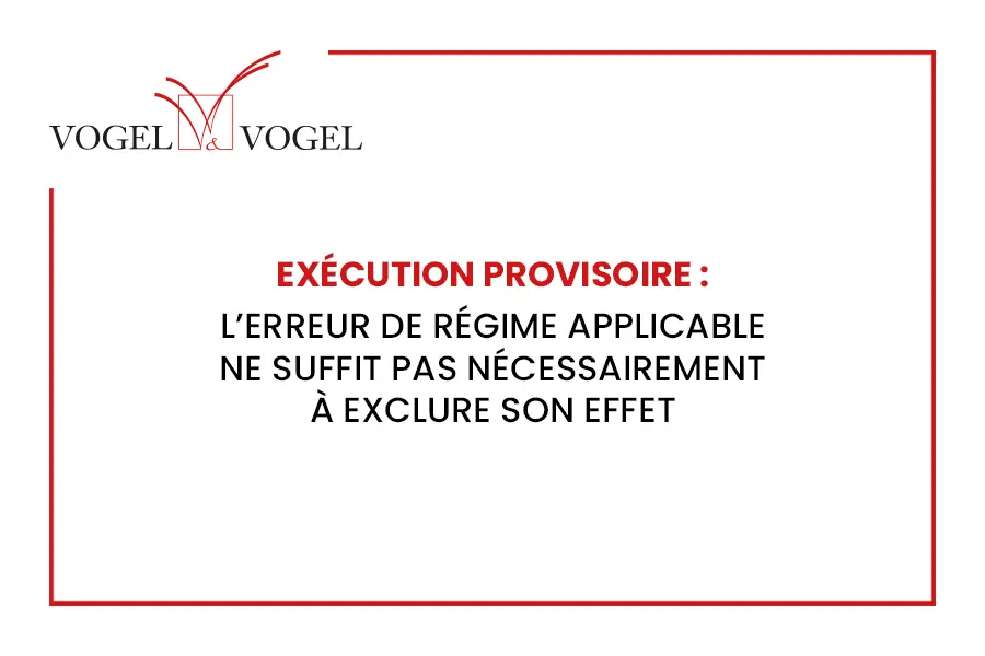 Exécution provisoire : l’erreur de régime applicable ne suffit pas nécessairement à exclure son effet