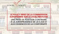 Actualité Vogel&Vogel • Le Policy Brief de la Commission européenne sur le Legal Privilege : une prise deposition contraire à la jurisprudence de la CJUE et aux exigences de la conformité